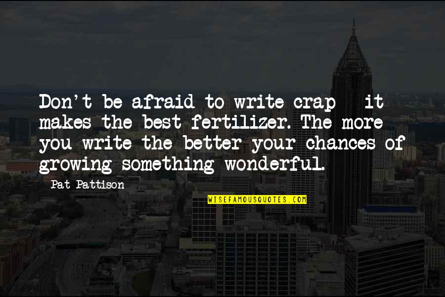 Be Your Best You Quotes By Pat Pattison: Don't be afraid to write crap - it