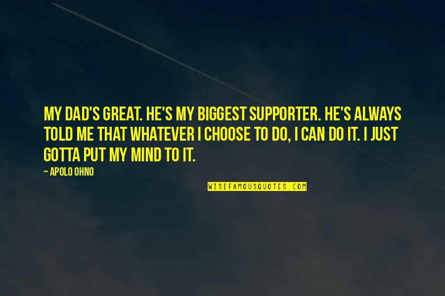 Be Your Biggest Supporter Quotes By Apolo Ohno: My dad's great. He's my biggest supporter. He's