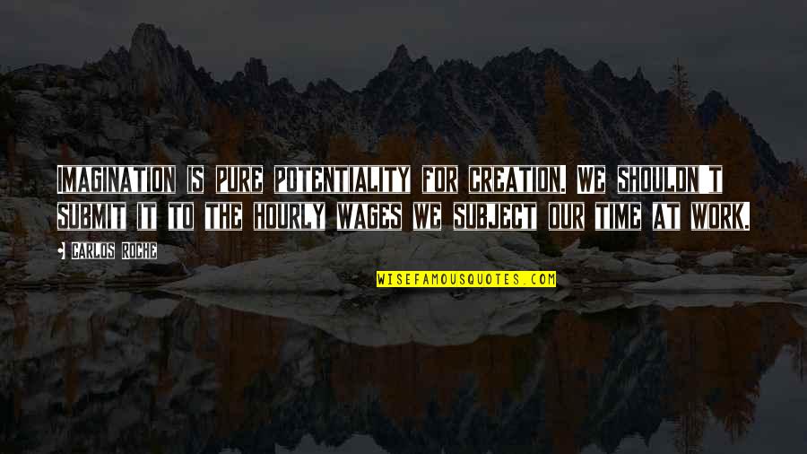 Be Your Boss Quotes By Carlos Roche: Imagination is pure potentiality for creation. We shouldn't Be Your Boss Quotes By Carlos Roche: Imagination is pure potentiality for creation. We shouldn't