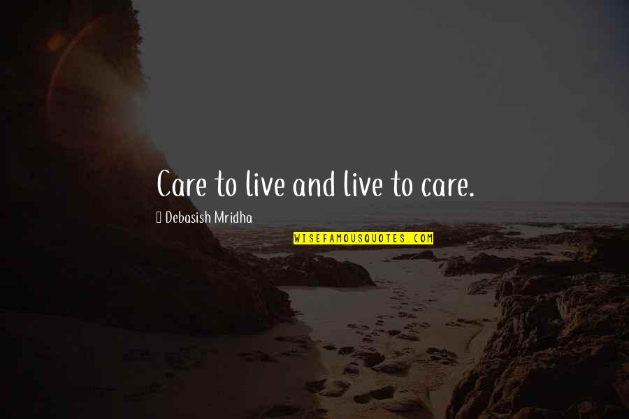 Be Your Brother's Keeper Quotes By Debasish Mridha: Care to live and live to care.