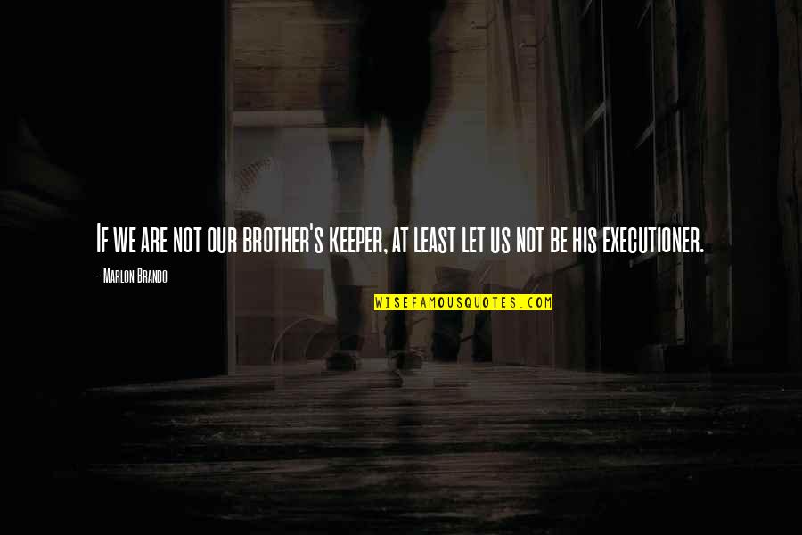 Be Your Brother's Keeper Quotes By Marlon Brando: If we are not our brother's keeper, at