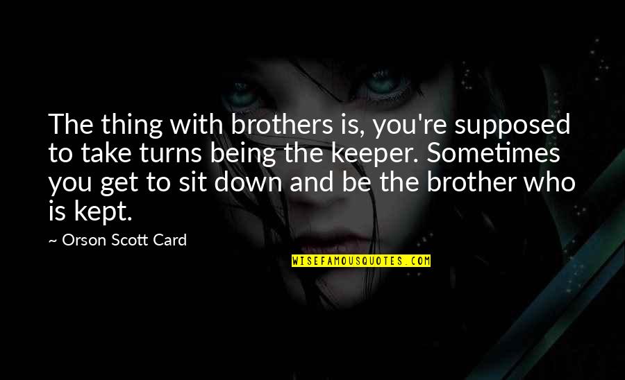 Be Your Brother's Keeper Quotes By Orson Scott Card: The thing with brothers is, you're supposed to