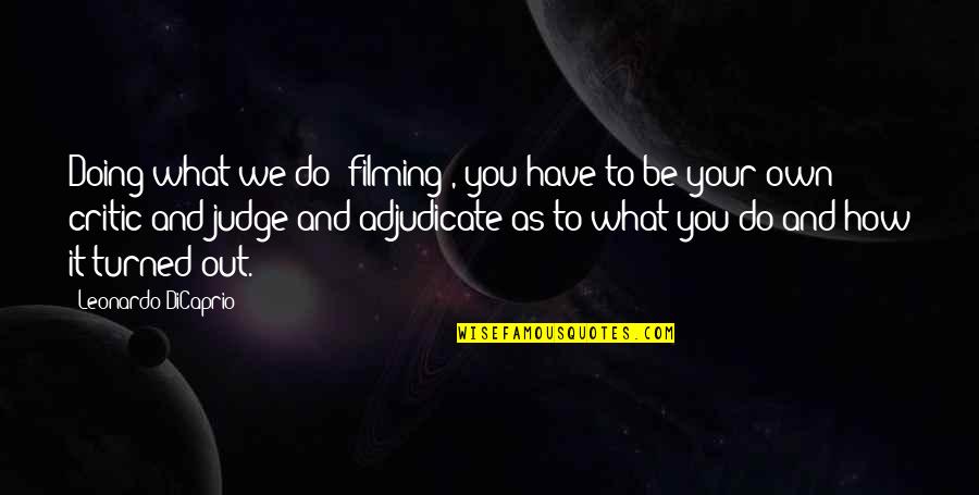 Be Your Own Judge Quotes By Leonardo DiCaprio: Doing what we do [filming], you have to