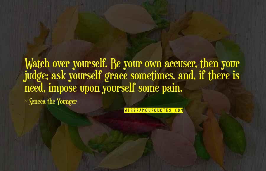 Be Your Own Judge Quotes By Seneca The Younger: Watch over yourself. Be your own accuser, then Be Your Own Judge Quotes By Seneca The Younger: Watch over yourself. Be your own accuser, then