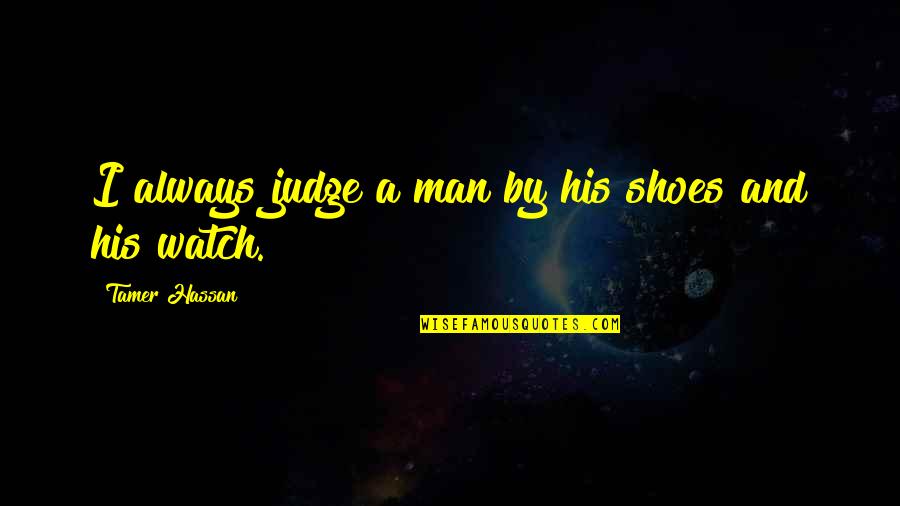Be Your Own Judge Quotes By Tamer Hassan: I always judge a man by his shoes Be Your Own Judge Quotes By Tamer Hassan: I always judge a man by his shoes