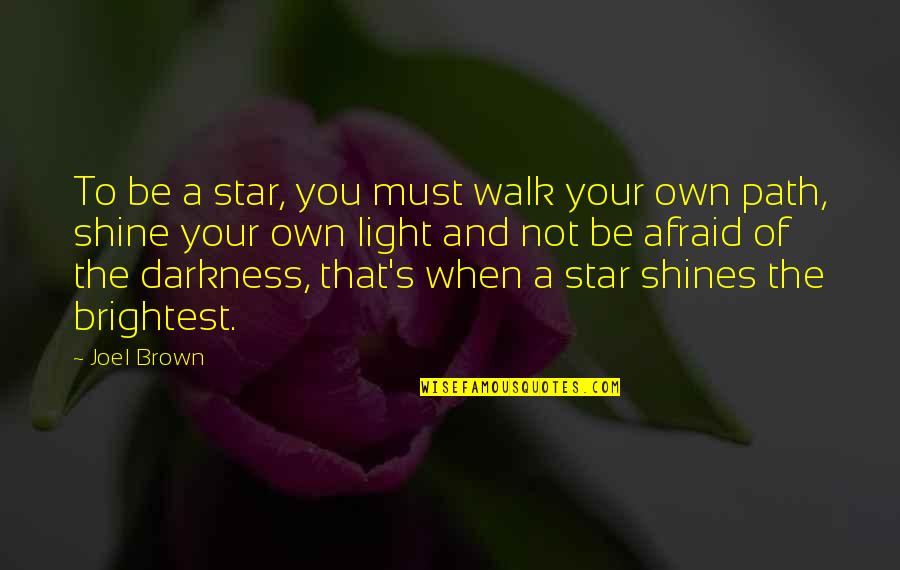 Be Your Own Light Quotes By Joel Brown: To be a star, you must walk your