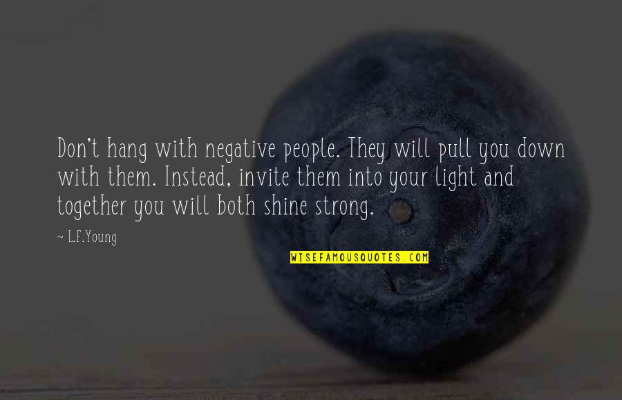 Be Your Own Light Quotes By L.F.Young: Don't hang with negative people. They will pull