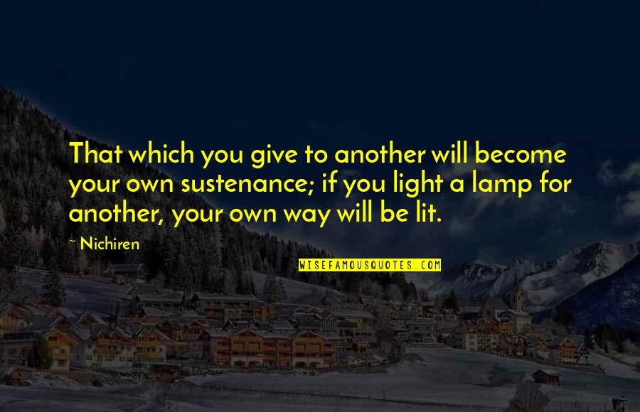Be Your Own Light Quotes By Nichiren: That which you give to another will become