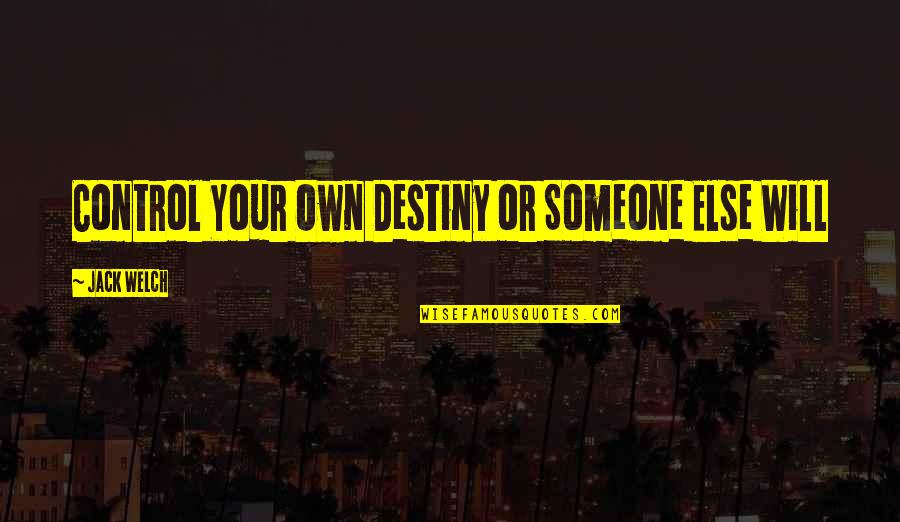 Be Your Own Motivation Quotes By Jack Welch: Control Your Own Destiny or Someone Else Will