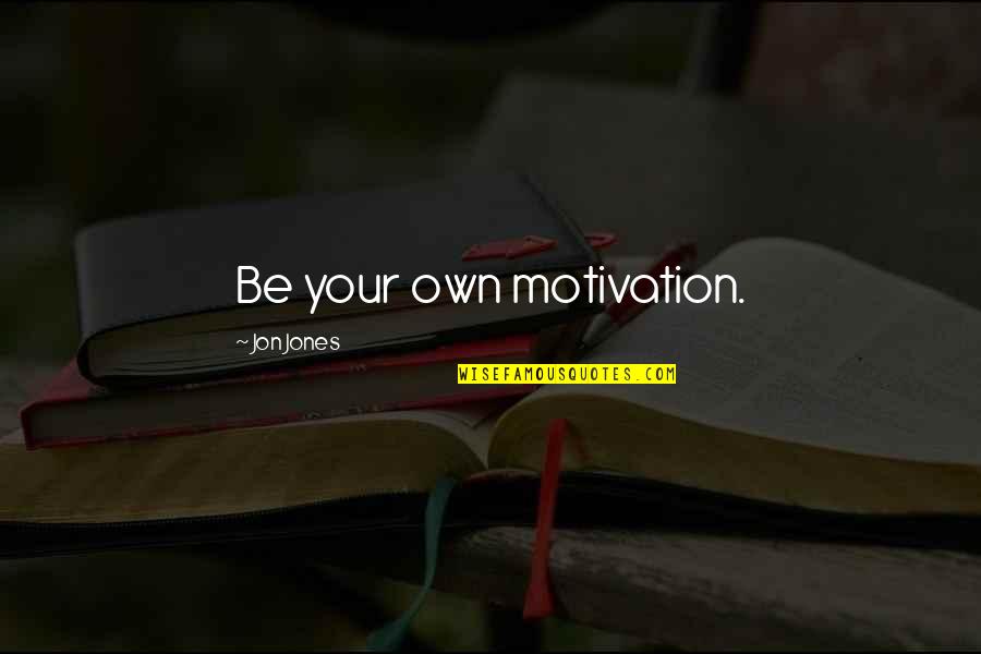 Be Your Own Motivation Quotes By Jon Jones: Be your own motivation.