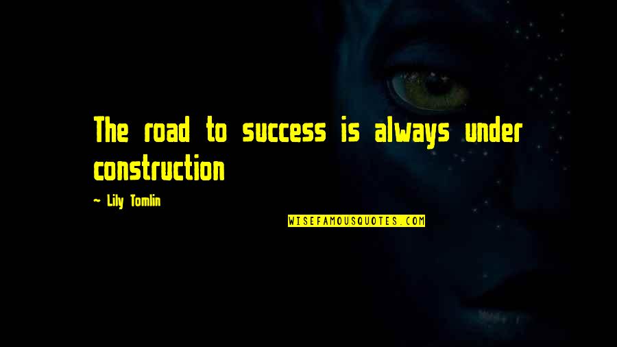Be Your Own Motivation Quotes By Lily Tomlin: The road to success is always under construction