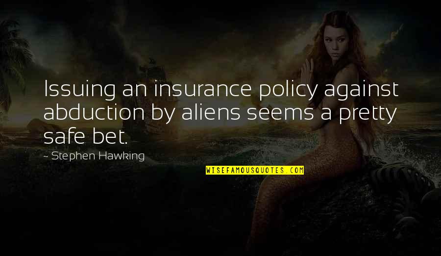 Be Your Own Motivation Quotes By Stephen Hawking: Issuing an insurance policy against abduction by aliens