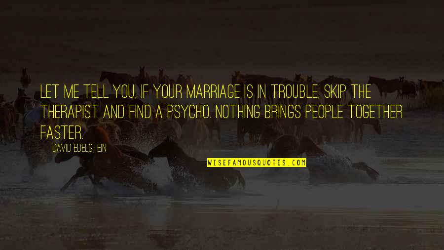 Be Your Own Therapist Quotes By David Edelstein: Let me tell you, if your marriage is