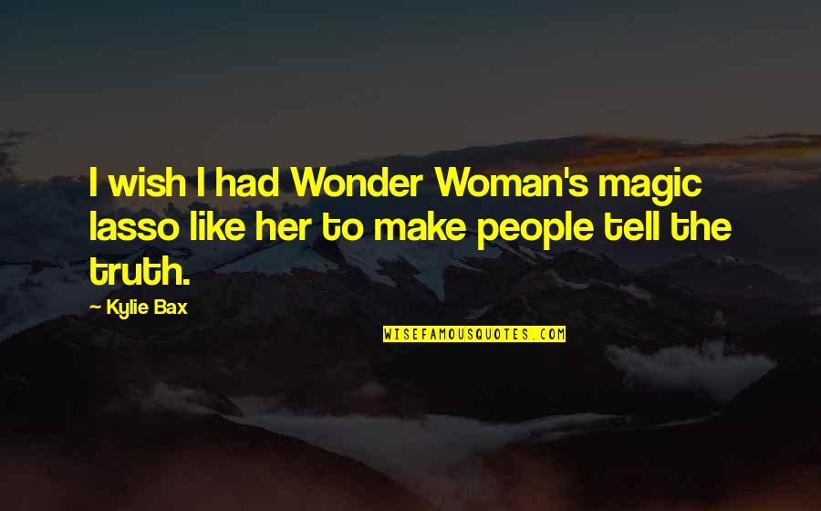Be Your Own Wonder Woman Quotes By Kylie Bax: I wish I had Wonder Woman's magic lasso