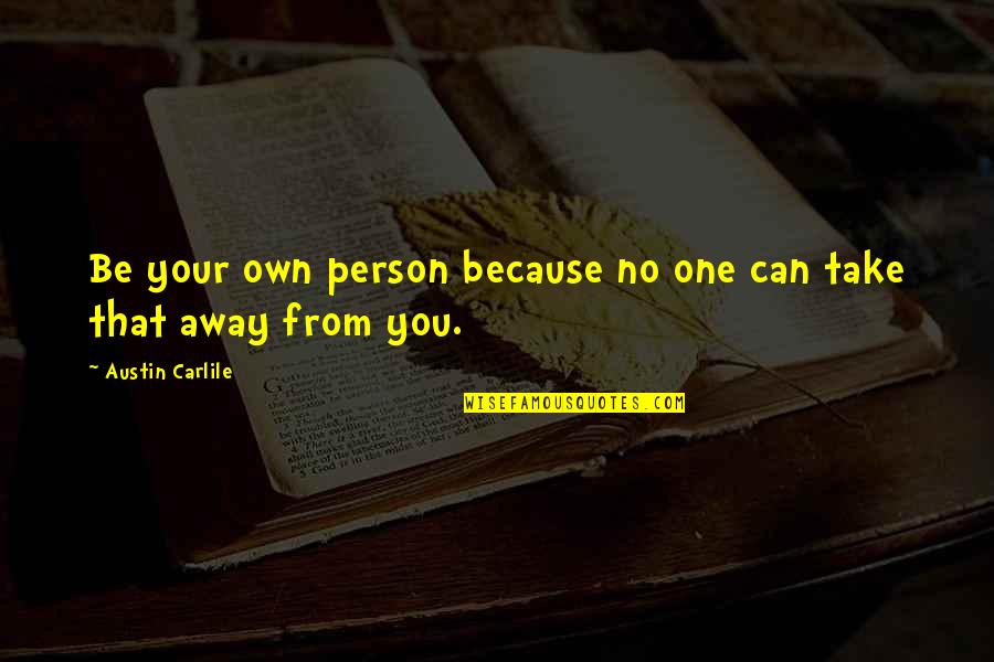 Be Your Own You Quotes By Austin Carlile: Be your own person because no one can