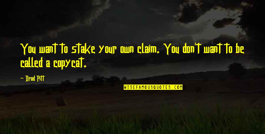 Be Your Own You Quotes By Brad Pitt: You want to stake your own claim. You