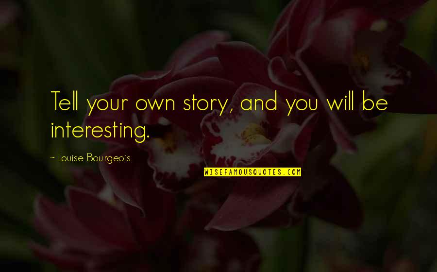 Be Your Own You Quotes By Louise Bourgeois: Tell your own story, and you will be
