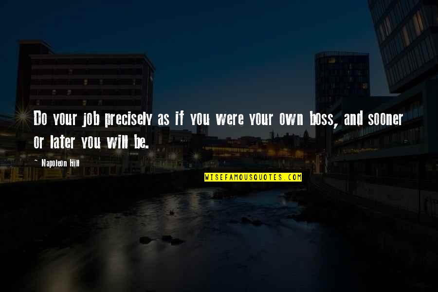 Be Your Own You Quotes By Napoleon Hill: Do your job precisely as if you were