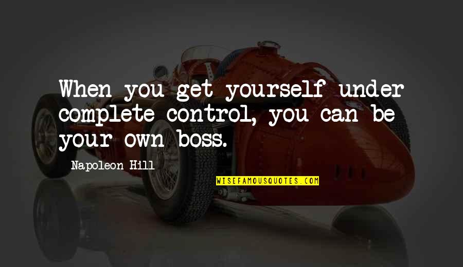 Be Your Own You Quotes By Napoleon Hill: When you get yourself under complete control, you