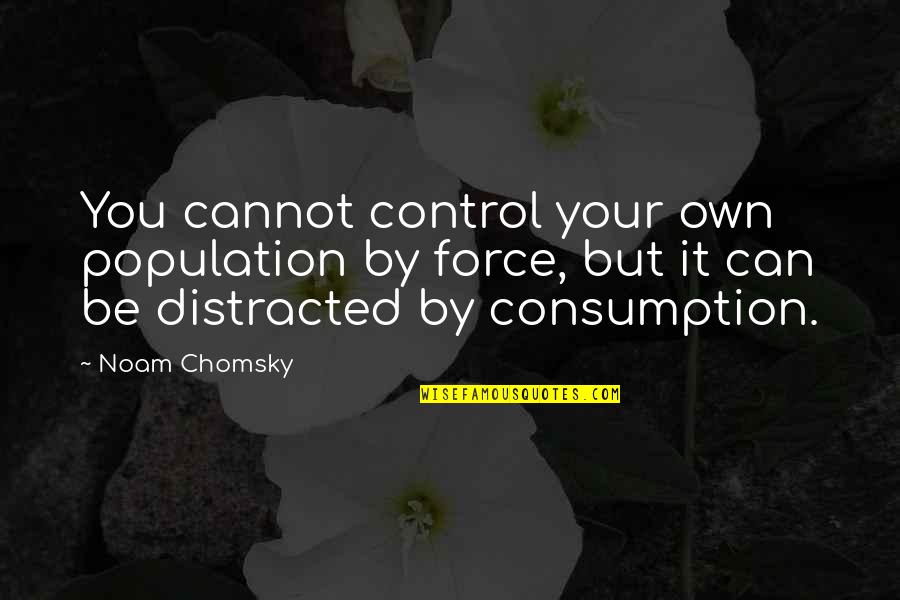 Be Your Own You Quotes By Noam Chomsky: You cannot control your own population by force,