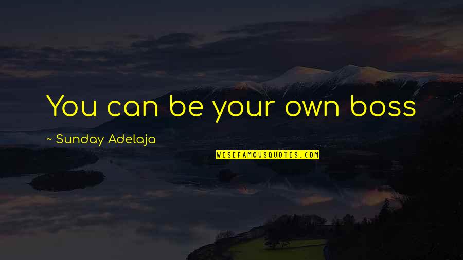 Be Your Own You Quotes By Sunday Adelaja: You can be your own boss