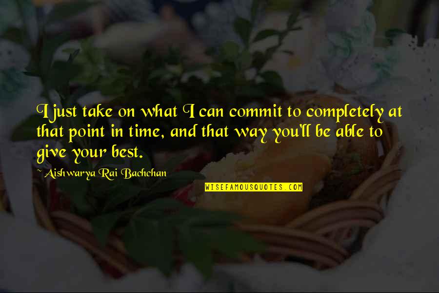 Be Your Quotes By Aishwarya Rai Bachchan: I just take on what I can commit