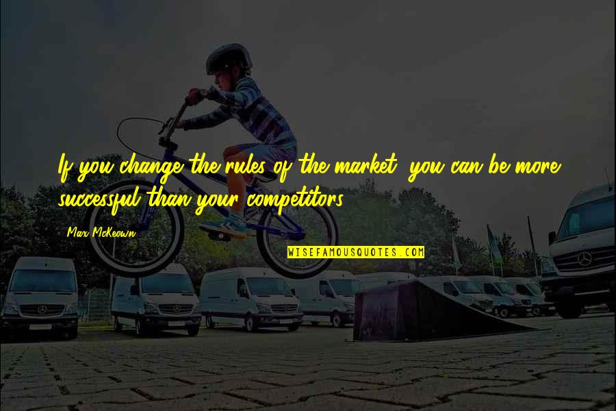 Be Your Quotes By Max McKeown: If you change the rules of the market,
