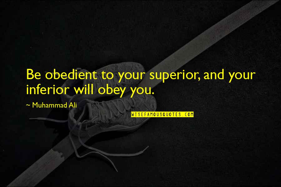 Be Your Quotes By Muhammad Ali: Be obedient to your superior, and your inferior