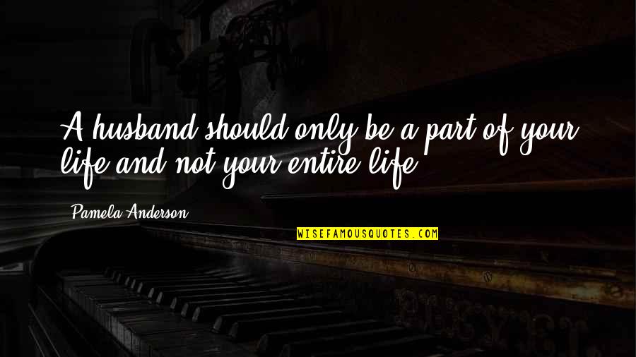Be Your Quotes By Pamela Anderson: A husband should only be a part of