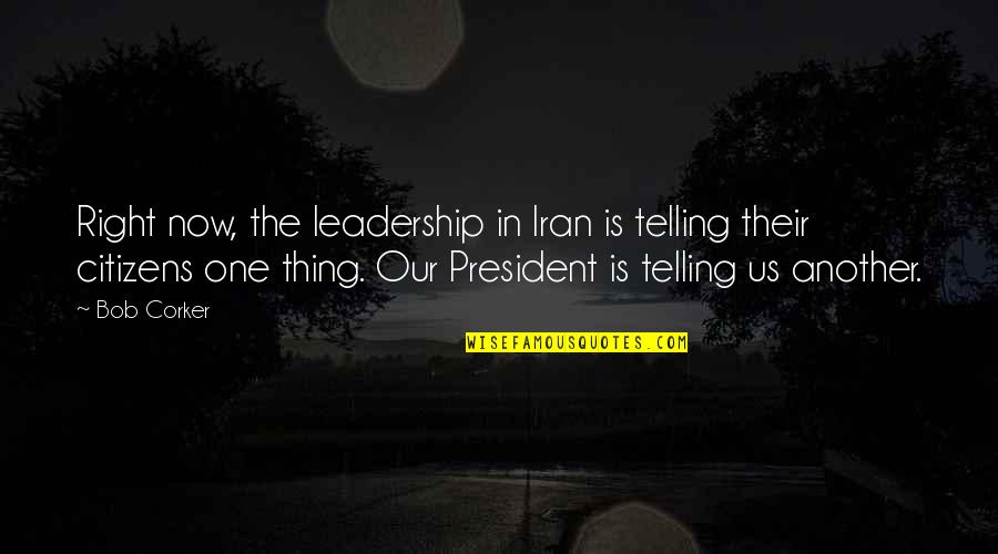 Be Your Weird Self Quotes By Bob Corker: Right now, the leadership in Iran is telling Be Your Weird Self Quotes By Bob Corker: Right now, the leadership in Iran is telling