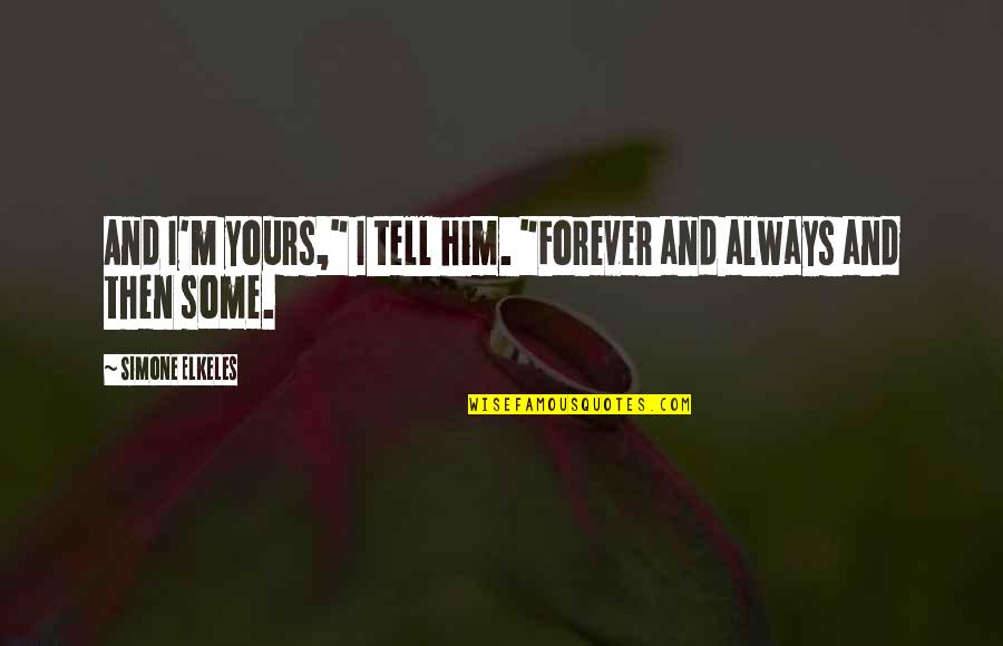 Be Yours Forever Quotes By Simone Elkeles: And I'm yours," I tell him. "Forever and