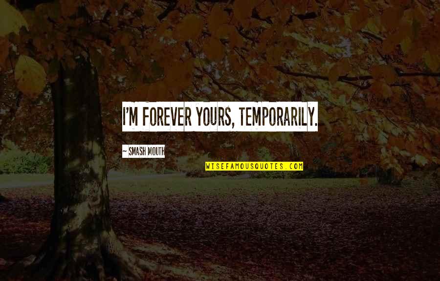 Be Yours Forever Quotes By Smash Mouth: I'm forever yours, temporarily.