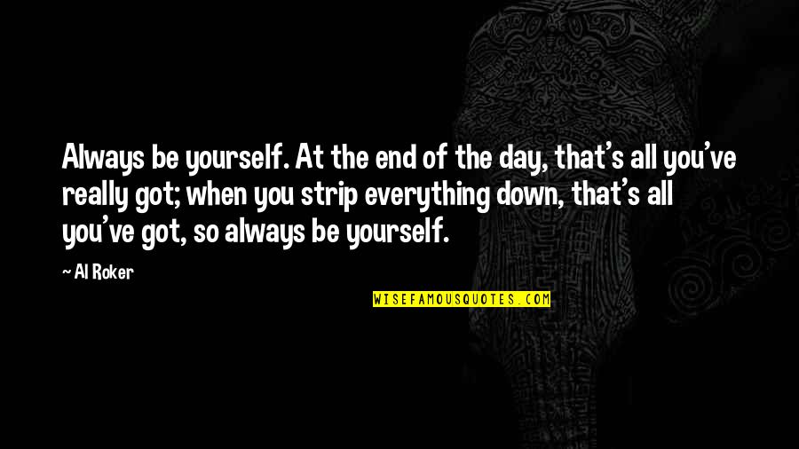 Be Yourself Always Quotes By Al Roker: Always be yourself. At the end of the