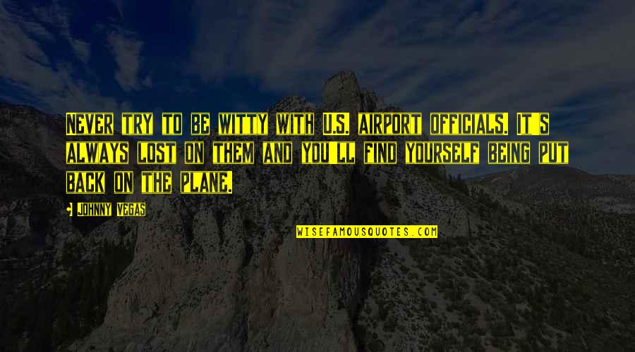 Be Yourself Always Quotes By Johnny Vegas: Never try to be witty with U.S. airport