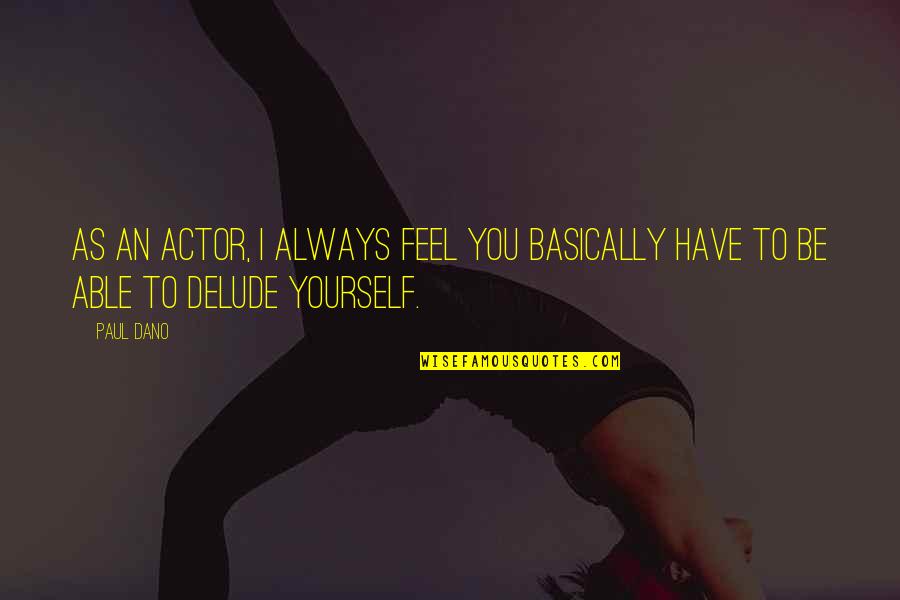 Be Yourself Always Quotes By Paul Dano: As an actor, I always feel you basically