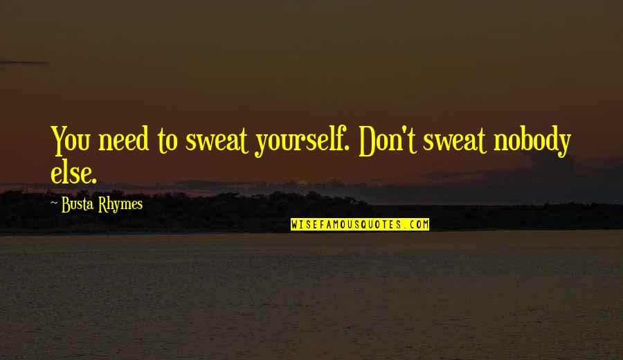 Be Yourself And Nobody Else Quotes By Busta Rhymes: You need to sweat yourself. Don't sweat nobody