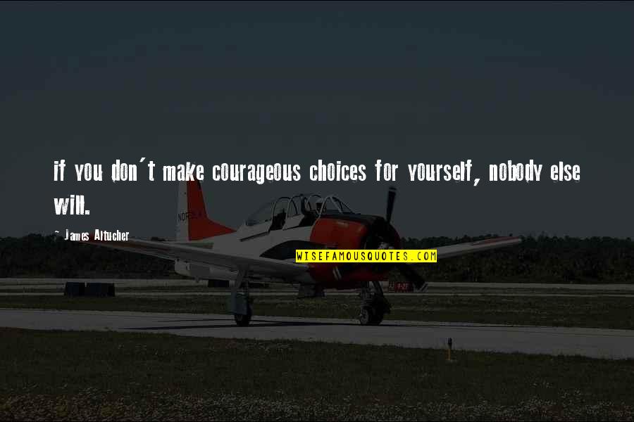 Be Yourself And Nobody Else Quotes By James Altucher: if you don't make courageous choices for yourself,