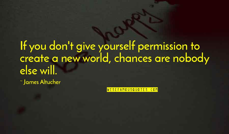 Be Yourself And Nobody Else Quotes By James Altucher: If you don't give yourself permission to create