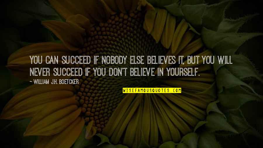 Be Yourself And Nobody Else Quotes By William J.H. Boetcker: You can succeed if nobody else believes it,