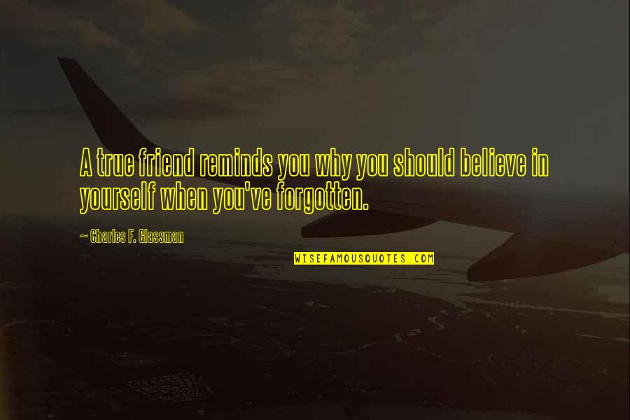 Be Yourself Best Friend Quotes By Charles F. Glassman: A true friend reminds you why you should Be Yourself Best Friend Quotes By Charles F. Glassman: A true friend reminds you why you should