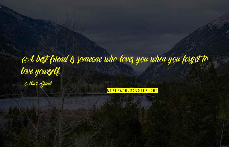 Be Yourself Best Friend Quotes By Mary Grand: A best friend is someone who loves you