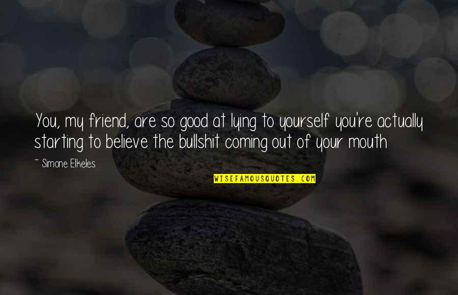 Be Yourself Best Friend Quotes By Simone Elkeles: You, my friend, are so good at lying Be Yourself Best Friend Quotes By Simone Elkeles: You, my friend, are so good at lying