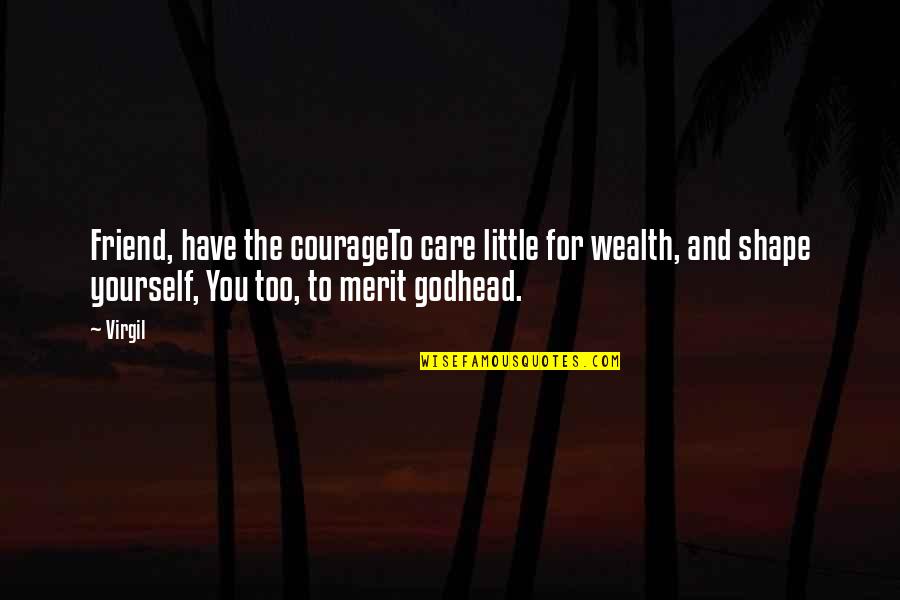 Be Yourself Best Friend Quotes By Virgil: Friend, have the courageTo care little for wealth, Be Yourself Best Friend Quotes By Virgil: Friend, have the courageTo care little for wealth,