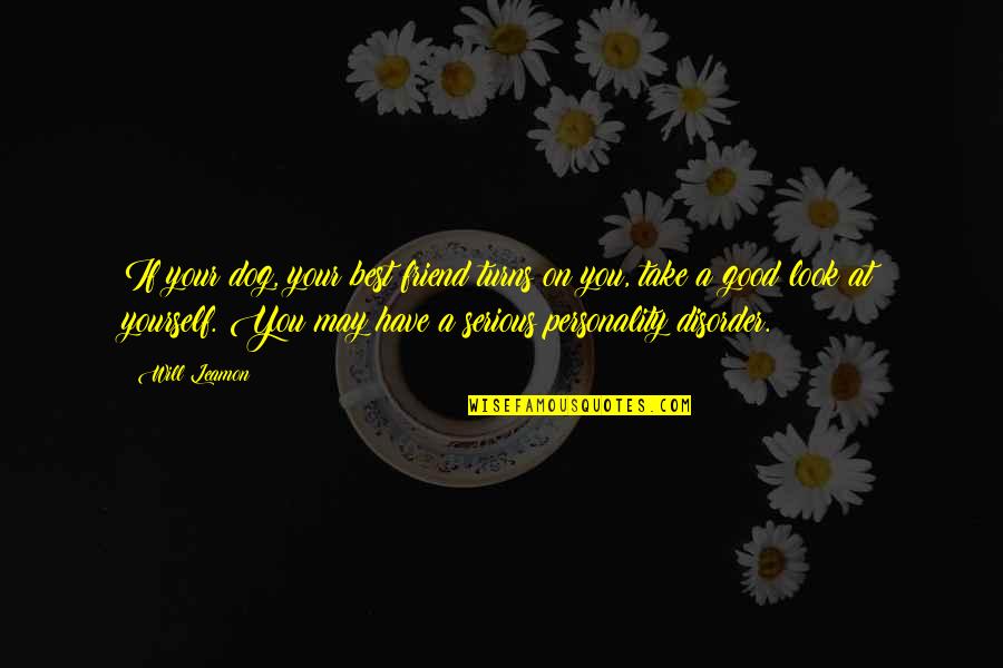 Be Yourself Best Friend Quotes By Will Leamon: If your dog, your best friend turns on Be Yourself Best Friend Quotes By Will Leamon: If your dog, your best friend turns on