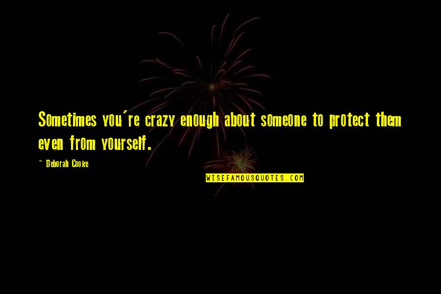 Be Yourself Crazy Quotes By Deborah Cooke: Sometimes you're crazy enough about someone to protect