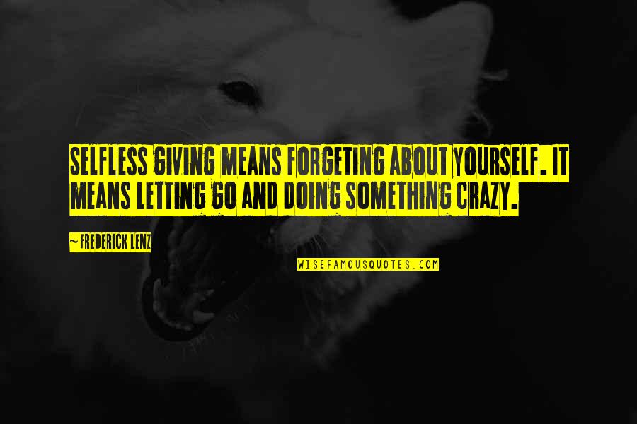 Be Yourself Crazy Quotes By Frederick Lenz: Selfless giving means forgeting about yourself. It means