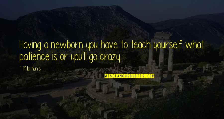 Be Yourself Crazy Quotes By Mila Kunis: Having a newborn you have to teach yourself