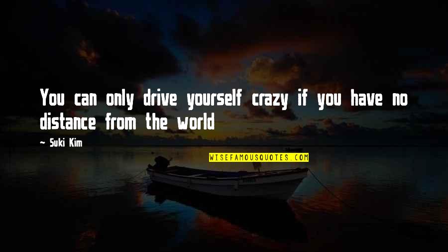 Be Yourself Crazy Quotes By Suki Kim: You can only drive yourself crazy if you