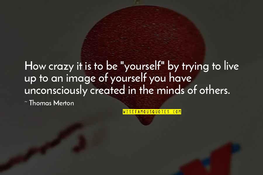 Be Yourself Crazy Quotes By Thomas Merton: How crazy it is to be "yourself" by