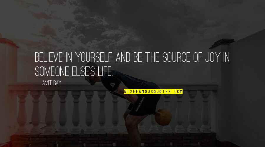 Be Yourself In Life Quotes By Amit Ray: Believe in yourself and be the source of